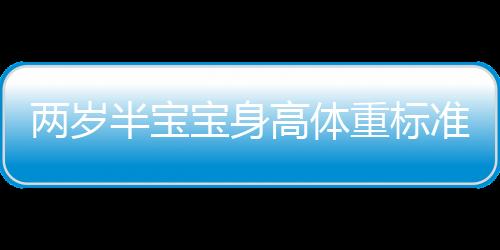 两岁半宝宝身高体重标准指标