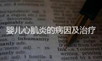 婴儿心肌炎的病因及治疗方法